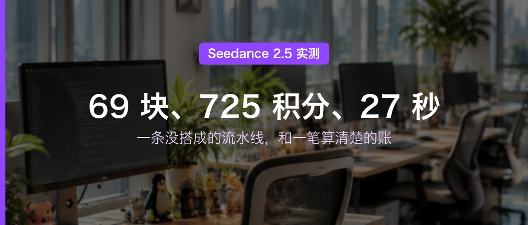 Seedance 2.5 实测:69 元买 725 积分只够 27 秒,CLI 权限还要另外掏 998